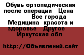 Обувь ортопедическая после операции › Цена ­ 2 000 - Все города Медицина, красота и здоровье » Другое   . Иркутская обл.